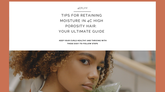 Tips for Retaining Moisture in 4C High Porosity Hair: Your Ultimate Guide
