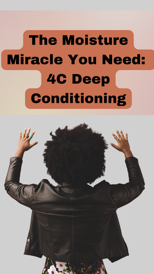 The Moisture Miracle You Need: 4C Deep Conditioning