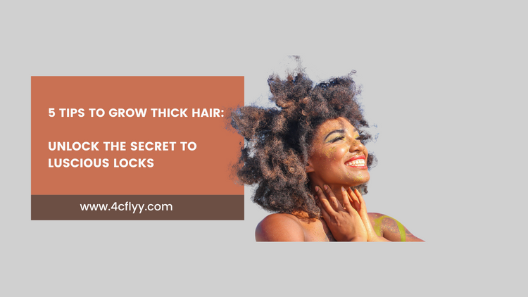 5 Tips to Grow Thick Hair: Unlock the Secret to Luscious Locks – 4CFlyy