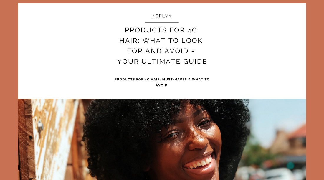Products for 4C Hair: What to Look For and Avoid - Your Ultimate Guide