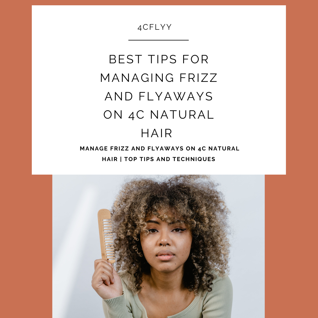 Best Tips for Managing Frizz and Flyaways on 4C Natural Hair | Complete Guide